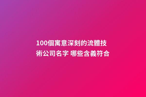 100個寓意深刻的流體技術公司名字 哪些含義符合